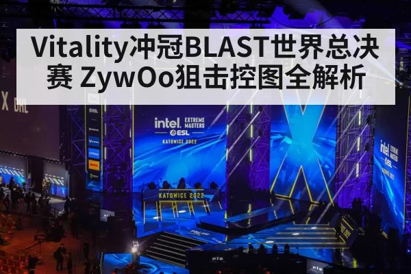Vitality冲冠BLAST世界总决赛 ZywOo狙击控图全解析